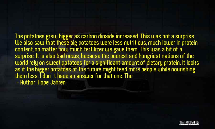 Hope Jahren Quotes: The Potatoes Grew Bigger As Carbon Dioxide Increased. This Was Not A Surprise. We Also Saw That These Big Potatoes