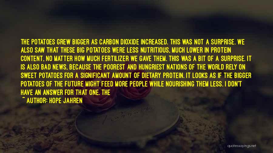 Hope Jahren Quotes: The Potatoes Grew Bigger As Carbon Dioxide Increased. This Was Not A Surprise. We Also Saw That These Big Potatoes