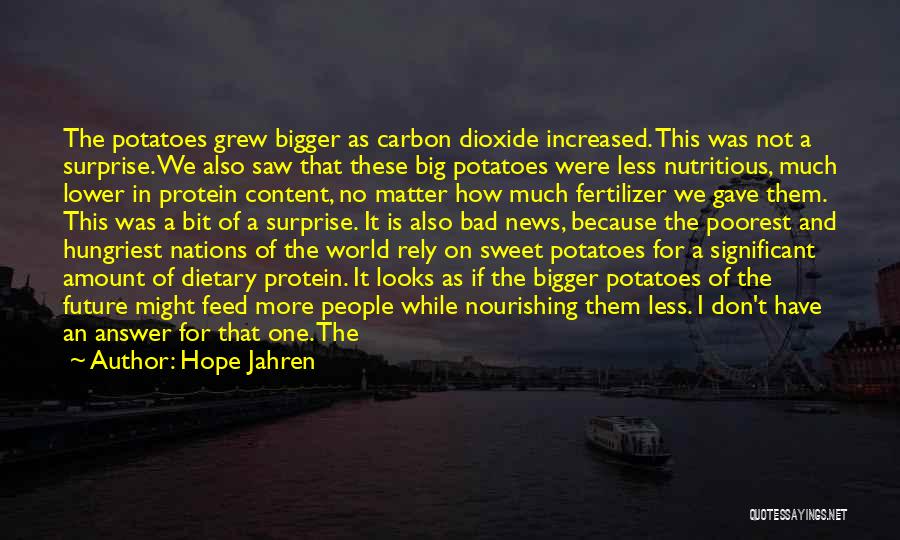 Hope Jahren Quotes: The Potatoes Grew Bigger As Carbon Dioxide Increased. This Was Not A Surprise. We Also Saw That These Big Potatoes