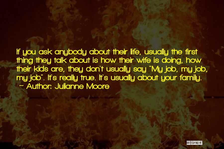 Julianne Moore Quotes: If You Ask Anybody About Their Life, Usually The First Thing They Talk About Is How Their Wife Is Doing,