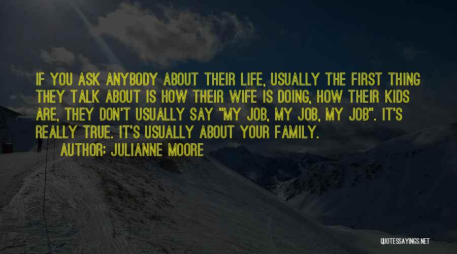Julianne Moore Quotes: If You Ask Anybody About Their Life, Usually The First Thing They Talk About Is How Their Wife Is Doing,