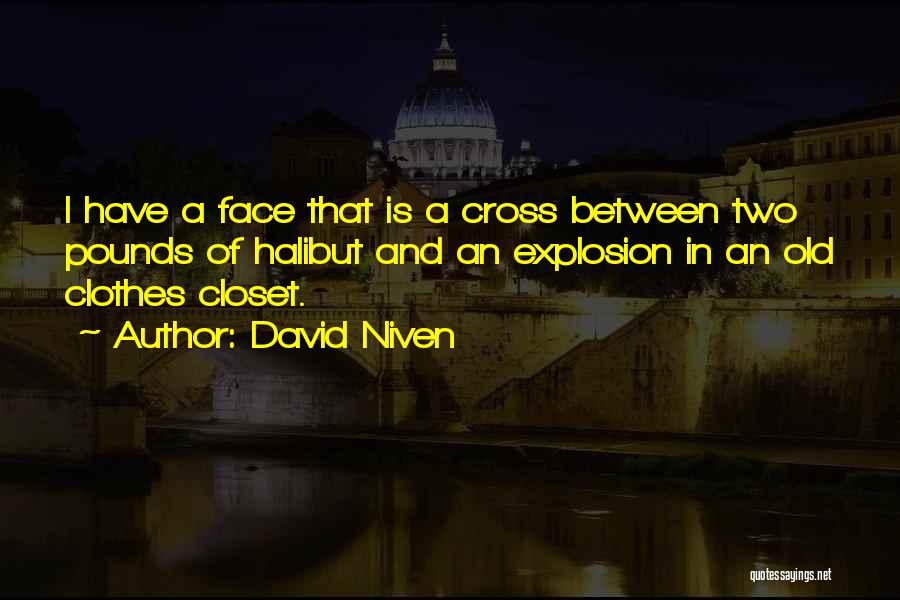 David Niven Quotes: I Have A Face That Is A Cross Between Two Pounds Of Halibut And An Explosion In An Old Clothes