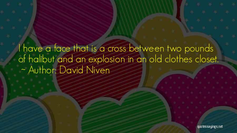 David Niven Quotes: I Have A Face That Is A Cross Between Two Pounds Of Halibut And An Explosion In An Old Clothes