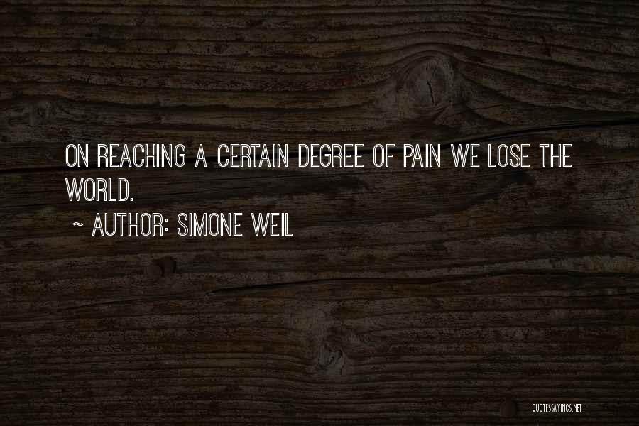 Simone Weil Quotes: On Reaching A Certain Degree Of Pain We Lose The World.
