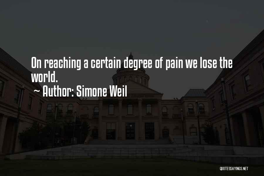 Simone Weil Quotes: On Reaching A Certain Degree Of Pain We Lose The World.