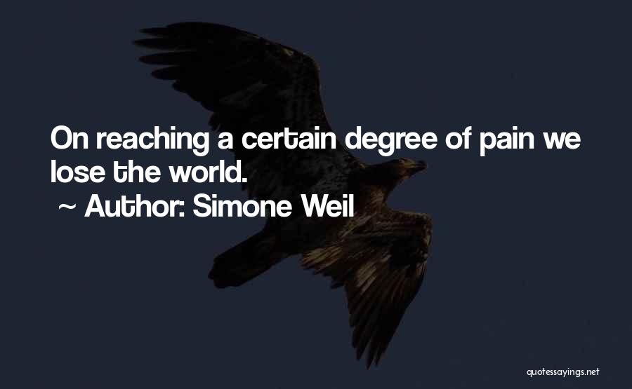 Simone Weil Quotes: On Reaching A Certain Degree Of Pain We Lose The World.