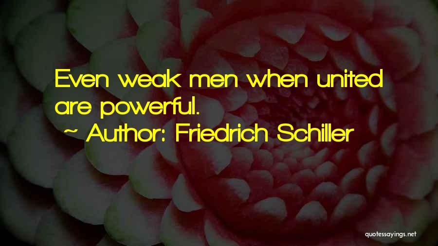 Friedrich Schiller Quotes: Even Weak Men When United Are Powerful.