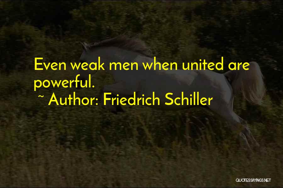 Friedrich Schiller Quotes: Even Weak Men When United Are Powerful.