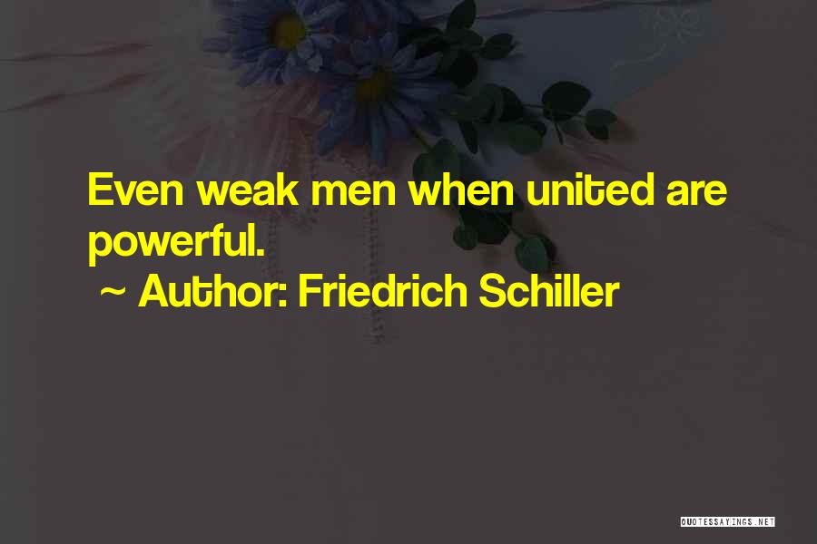 Friedrich Schiller Quotes: Even Weak Men When United Are Powerful.