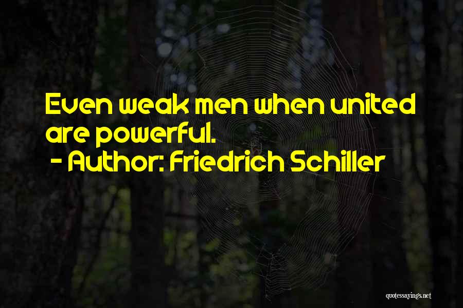 Friedrich Schiller Quotes: Even Weak Men When United Are Powerful.