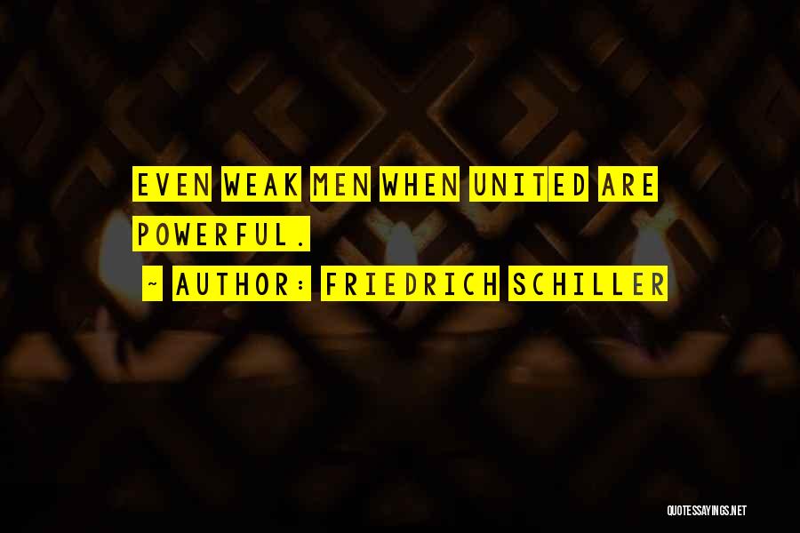 Friedrich Schiller Quotes: Even Weak Men When United Are Powerful.