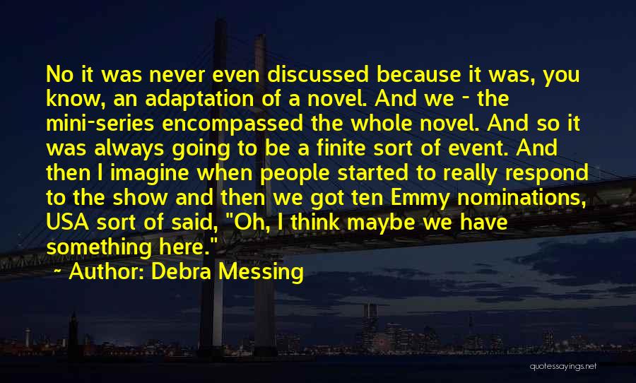 Debra Messing Quotes: No It Was Never Even Discussed Because It Was, You Know, An Adaptation Of A Novel. And We - The