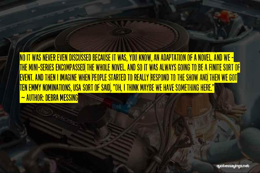 Debra Messing Quotes: No It Was Never Even Discussed Because It Was, You Know, An Adaptation Of A Novel. And We - The