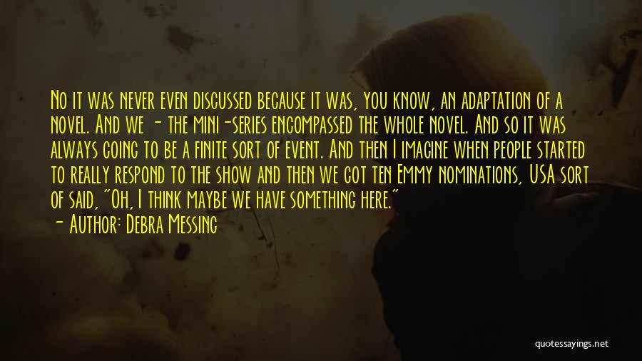 Debra Messing Quotes: No It Was Never Even Discussed Because It Was, You Know, An Adaptation Of A Novel. And We - The