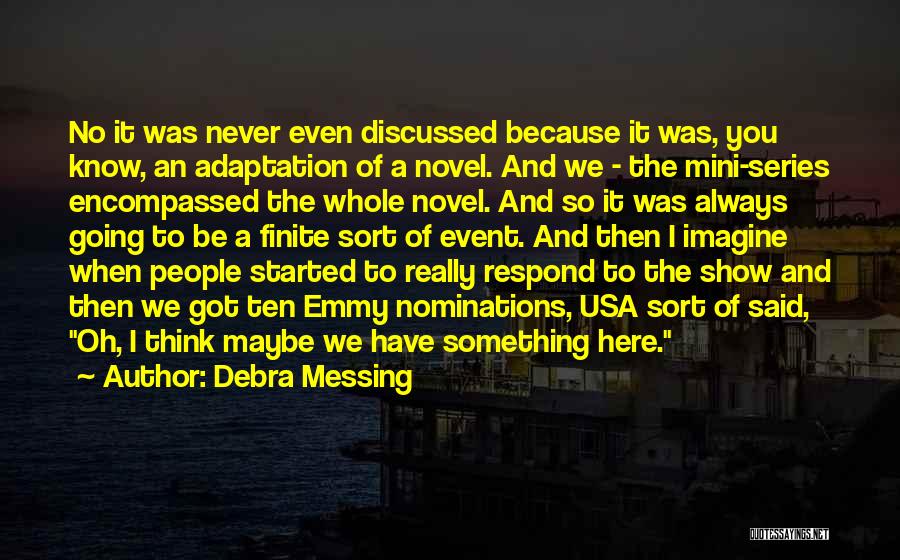 Debra Messing Quotes: No It Was Never Even Discussed Because It Was, You Know, An Adaptation Of A Novel. And We - The