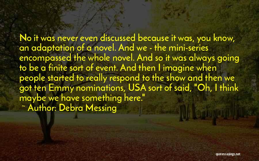 Debra Messing Quotes: No It Was Never Even Discussed Because It Was, You Know, An Adaptation Of A Novel. And We - The