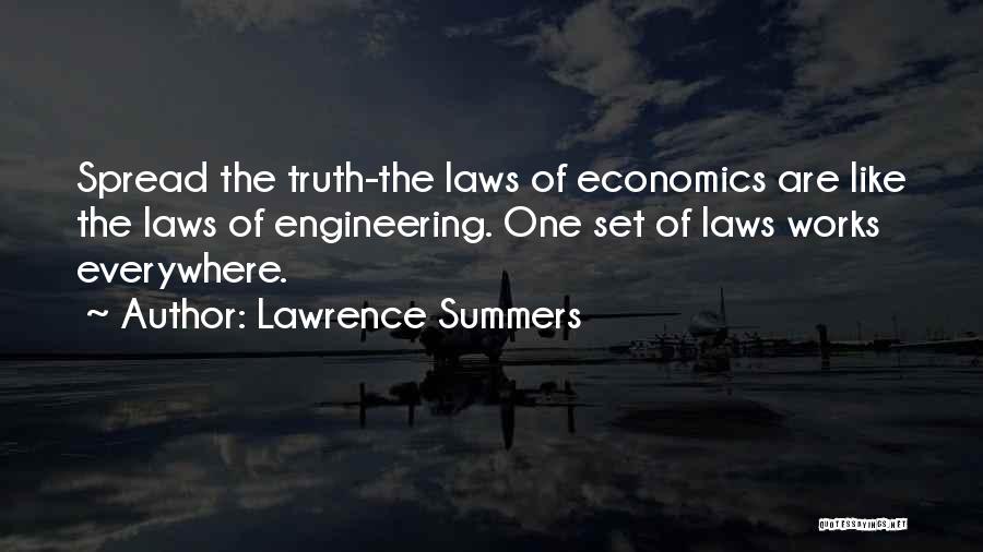 Lawrence Summers Quotes: Spread The Truth-the Laws Of Economics Are Like The Laws Of Engineering. One Set Of Laws Works Everywhere.