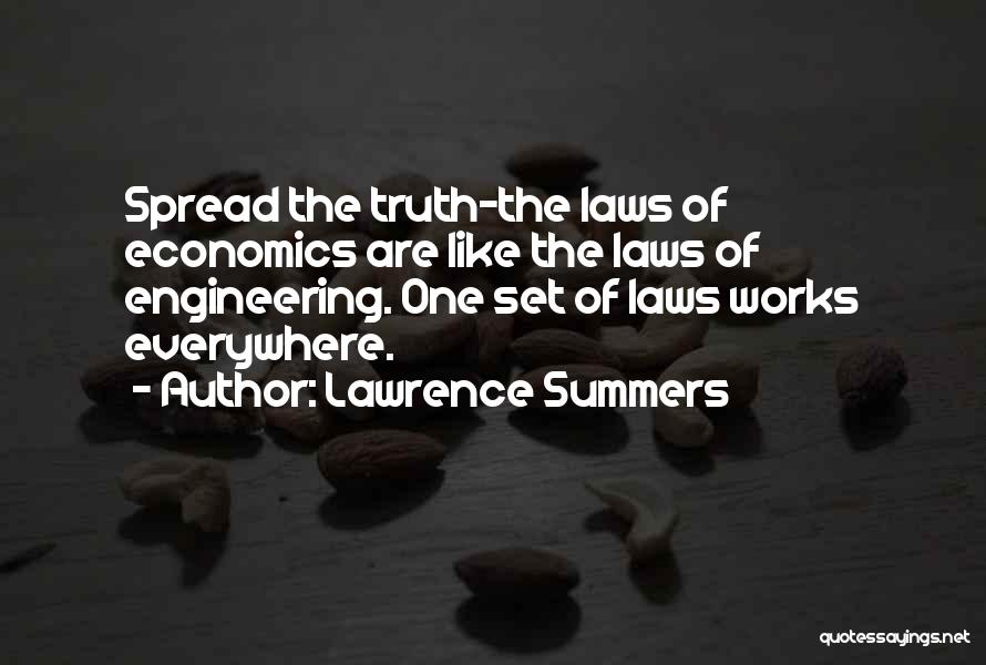 Lawrence Summers Quotes: Spread The Truth-the Laws Of Economics Are Like The Laws Of Engineering. One Set Of Laws Works Everywhere.