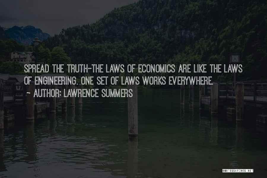 Lawrence Summers Quotes: Spread The Truth-the Laws Of Economics Are Like The Laws Of Engineering. One Set Of Laws Works Everywhere.