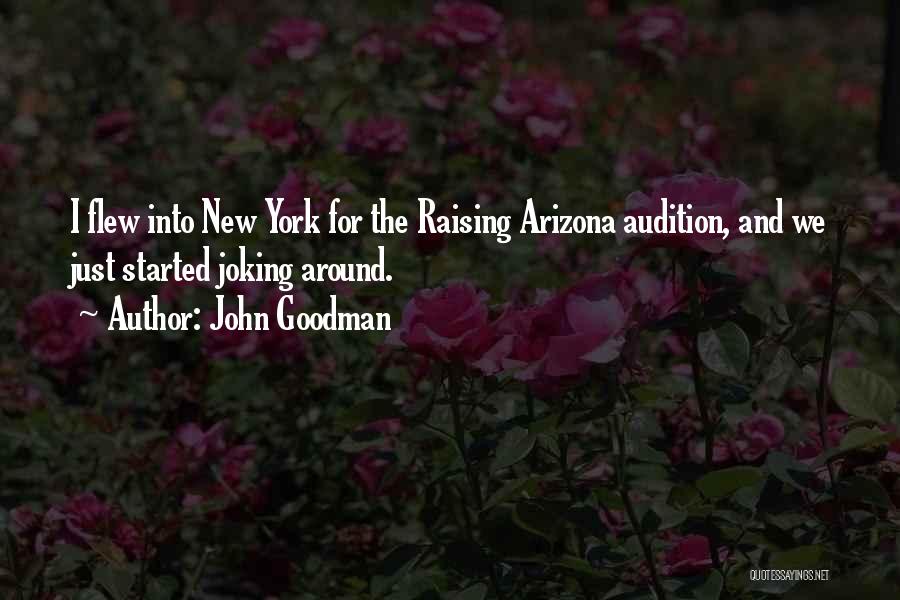 John Goodman Quotes: I Flew Into New York For The Raising Arizona Audition, And We Just Started Joking Around.