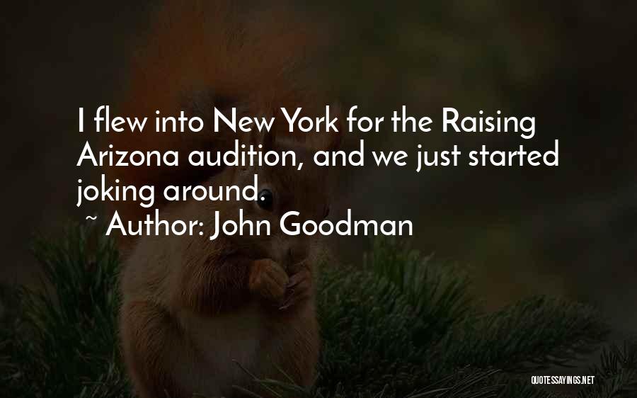 John Goodman Quotes: I Flew Into New York For The Raising Arizona Audition, And We Just Started Joking Around.