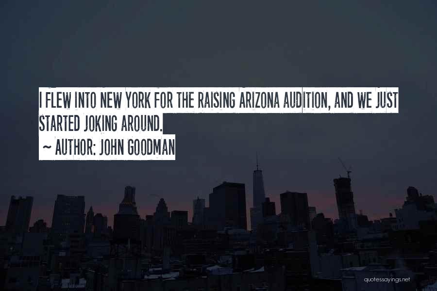 John Goodman Quotes: I Flew Into New York For The Raising Arizona Audition, And We Just Started Joking Around.