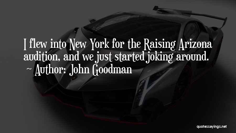 John Goodman Quotes: I Flew Into New York For The Raising Arizona Audition, And We Just Started Joking Around.