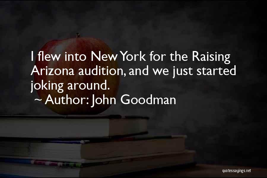 John Goodman Quotes: I Flew Into New York For The Raising Arizona Audition, And We Just Started Joking Around.