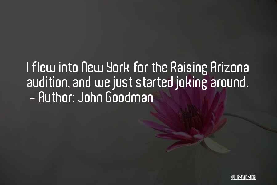 John Goodman Quotes: I Flew Into New York For The Raising Arizona Audition, And We Just Started Joking Around.
