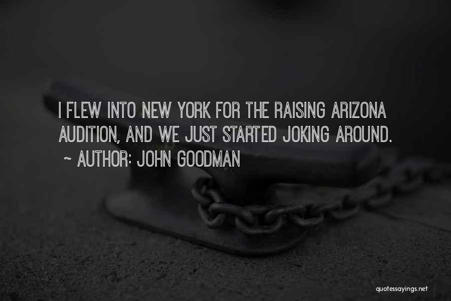 John Goodman Quotes: I Flew Into New York For The Raising Arizona Audition, And We Just Started Joking Around.