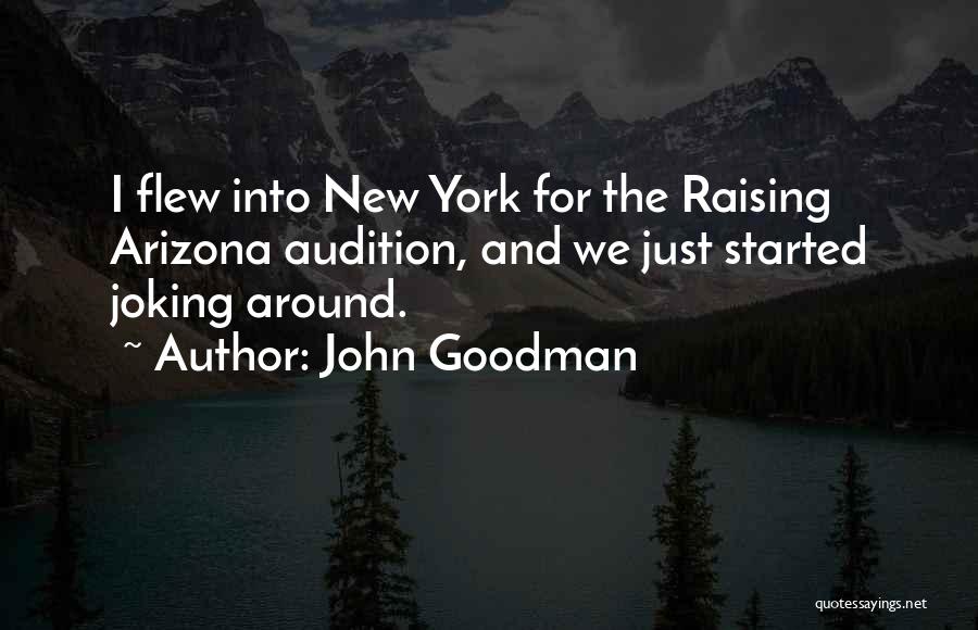John Goodman Quotes: I Flew Into New York For The Raising Arizona Audition, And We Just Started Joking Around.