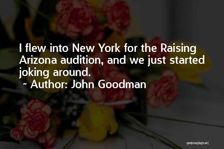 John Goodman Quotes: I Flew Into New York For The Raising Arizona Audition, And We Just Started Joking Around.