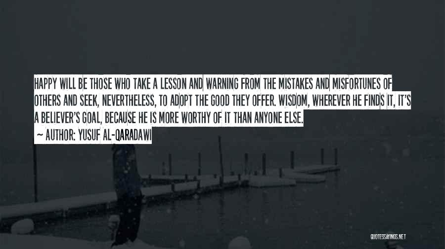Yusuf Al-Qaradawi Quotes: Happy Will Be Those Who Take A Lesson And Warning From The Mistakes And Misfortunes Of Others And Seek, Nevertheless,