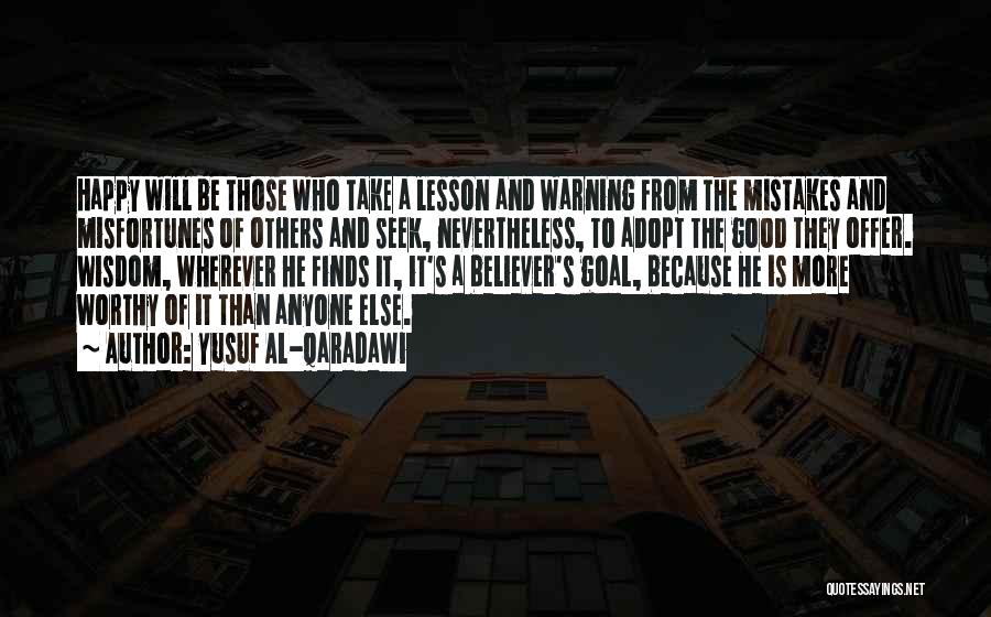Yusuf Al-Qaradawi Quotes: Happy Will Be Those Who Take A Lesson And Warning From The Mistakes And Misfortunes Of Others And Seek, Nevertheless,