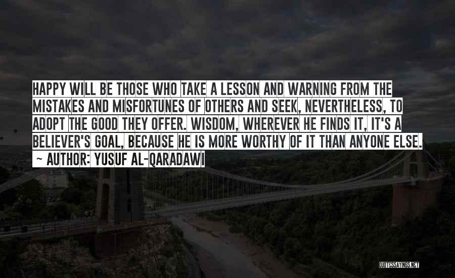 Yusuf Al-Qaradawi Quotes: Happy Will Be Those Who Take A Lesson And Warning From The Mistakes And Misfortunes Of Others And Seek, Nevertheless,