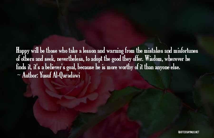 Yusuf Al-Qaradawi Quotes: Happy Will Be Those Who Take A Lesson And Warning From The Mistakes And Misfortunes Of Others And Seek, Nevertheless,
