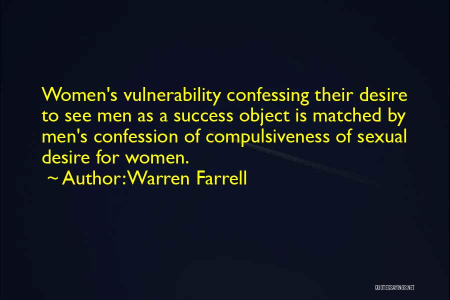 Warren Farrell Quotes: Women's Vulnerability Confessing Their Desire To See Men As A Success Object Is Matched By Men's Confession Of Compulsiveness Of