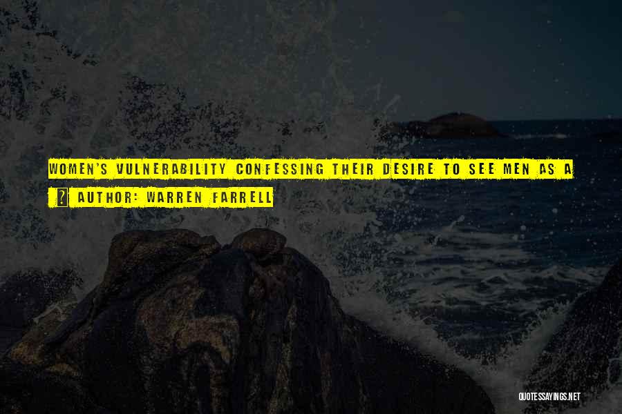 Warren Farrell Quotes: Women's Vulnerability Confessing Their Desire To See Men As A Success Object Is Matched By Men's Confession Of Compulsiveness Of