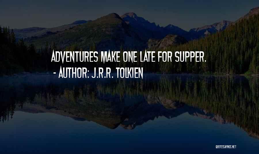 J.R.R. Tolkien Quotes: Adventures Make One Late For Supper.