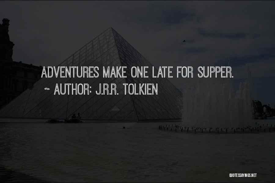 J.R.R. Tolkien Quotes: Adventures Make One Late For Supper.