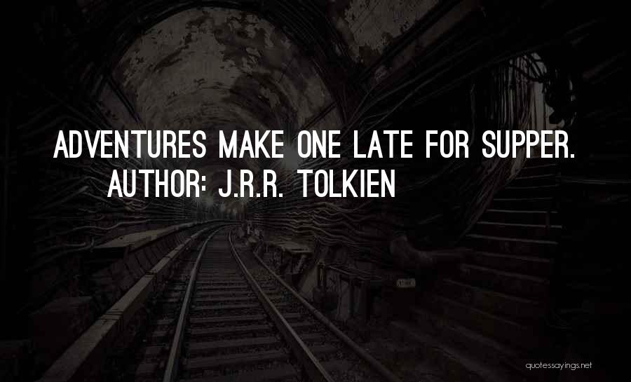 J.R.R. Tolkien Quotes: Adventures Make One Late For Supper.