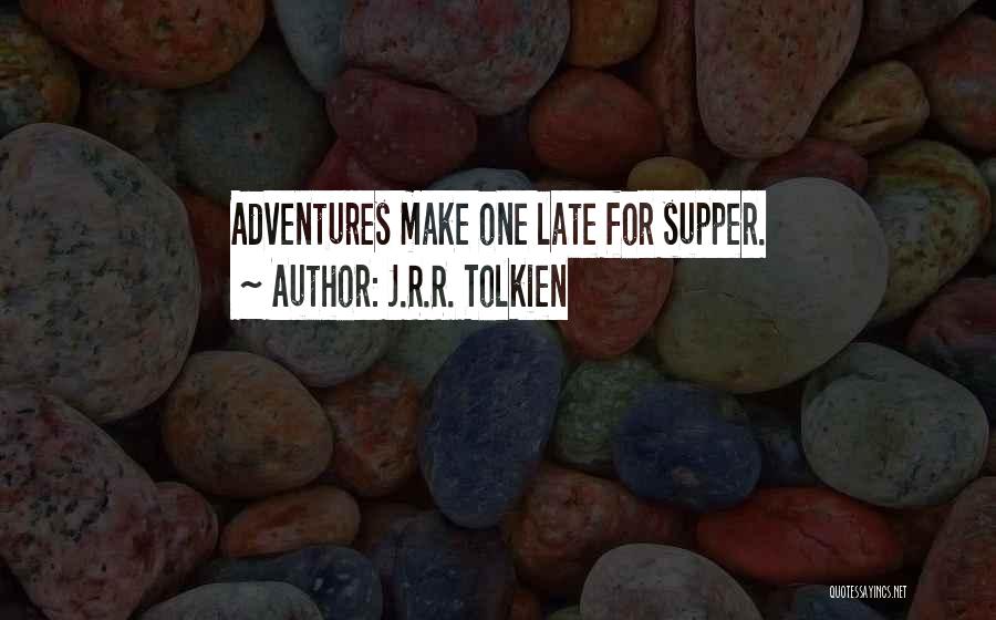 J.R.R. Tolkien Quotes: Adventures Make One Late For Supper.