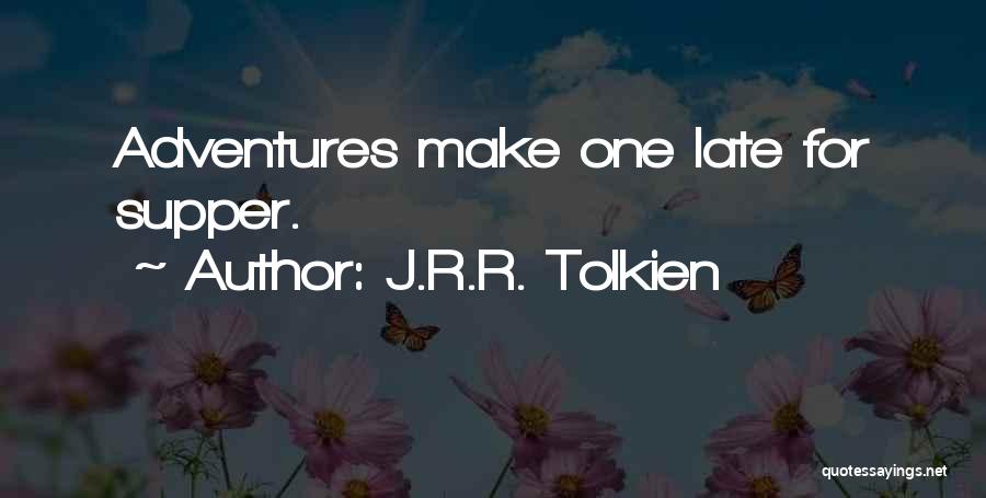 J.R.R. Tolkien Quotes: Adventures Make One Late For Supper.