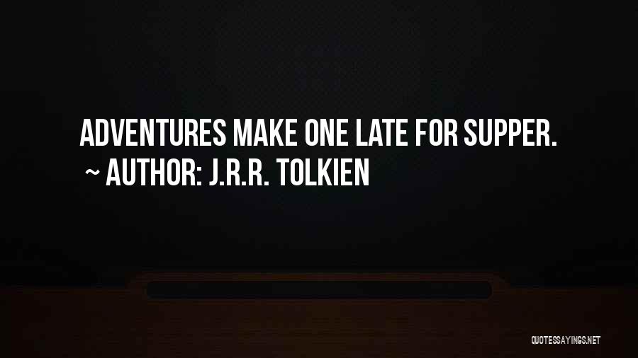 J.R.R. Tolkien Quotes: Adventures Make One Late For Supper.