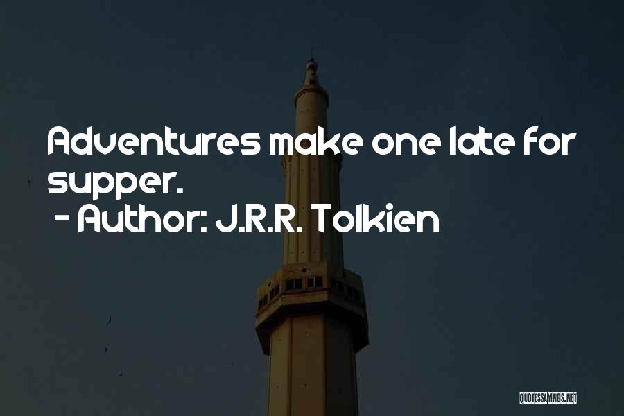 J.R.R. Tolkien Quotes: Adventures Make One Late For Supper.