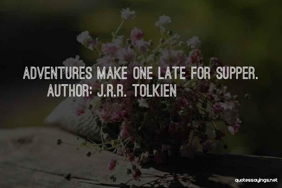 J.R.R. Tolkien Quotes: Adventures Make One Late For Supper.
