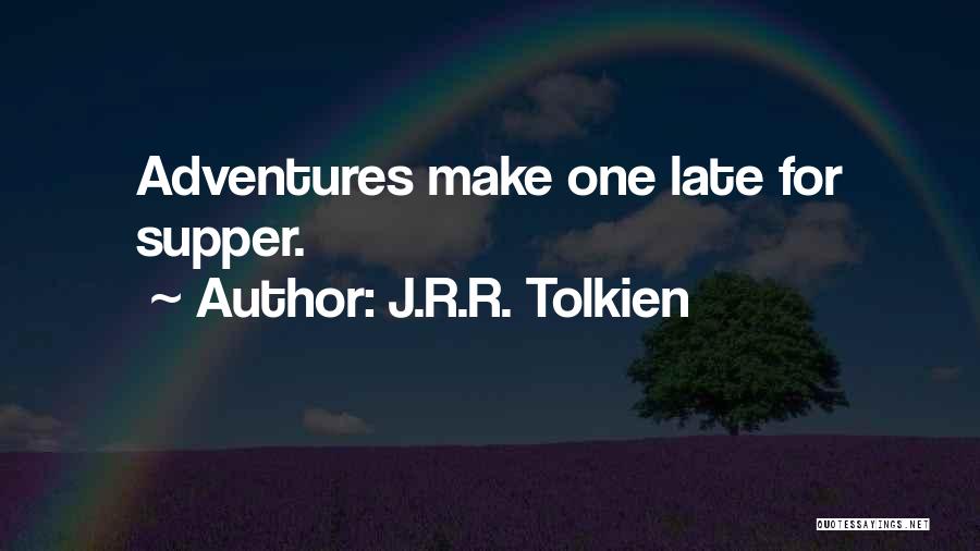 J.R.R. Tolkien Quotes: Adventures Make One Late For Supper.