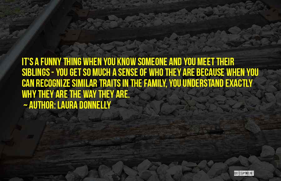 Laura Donnelly Quotes: It's A Funny Thing When You Know Someone And You Meet Their Siblings - You Get So Much A Sense