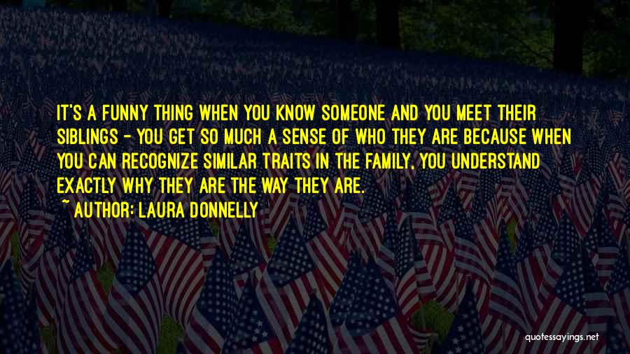 Laura Donnelly Quotes: It's A Funny Thing When You Know Someone And You Meet Their Siblings - You Get So Much A Sense