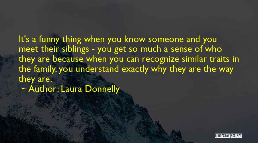 Laura Donnelly Quotes: It's A Funny Thing When You Know Someone And You Meet Their Siblings - You Get So Much A Sense